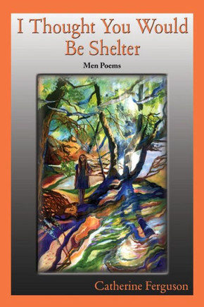 I Thought You Would Be Shelter, Men Poems