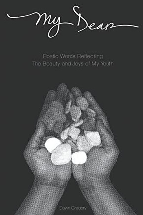 My Dear : Poetic Words Reflecting The Beauty And Joys Of My Youth
