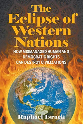 The Eclipse of Western Nations : How Mismanaged Human and Democratic Rights Can Destroy Civilizations