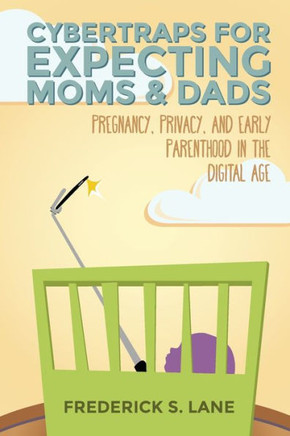 Cybertraps For Expecting Moms & Dads: Pregnancy, Privacy, And Early Parenthood In The Digital Age