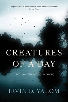 Creatures Of A Day: And Other Tales Of Psychotherapy