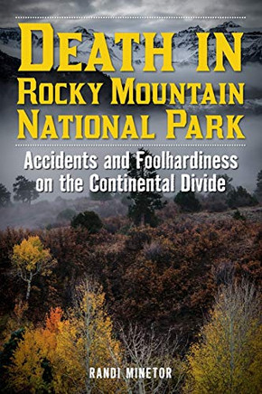 Death in Rocky Mountain National Park: Accidents and Foolhardiness on the Continental Divide (Death in the Parks)