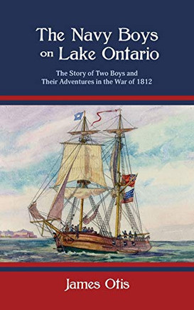 The Navy Boys On Lake Ontario: The Story Of Two Boys And Their Adventures In The War Of 1812