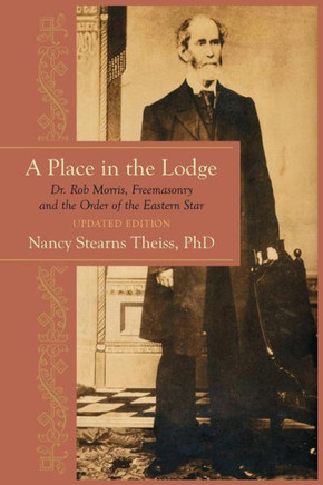 A Place In The Lodge: Dr. Rob Morris, Freemasonry And The Order Of The Eastern Star