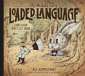 An Illustrated Book Of Loaded Language: Learn To Hear What'S Left Unsaid (Bad Arguments)