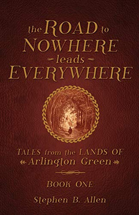 The Road to Nowhere Leads Everywhere: Tales from the Lands of Arlington Green: Book One