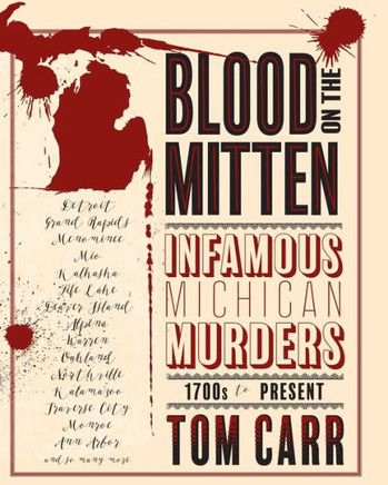 Blood On The Mitten: Infamous Michigan Murders 1700S To Present - 9781961302013