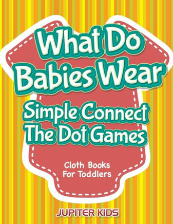 What Do Babies Wear - Simple Connect The Dot Games : Cloth Books For Toddlers