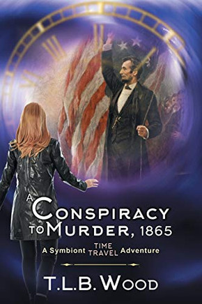 A Conspiracy to Murder, 1865 (The Symbiont Time Travel Adventures Series, Book 6): Young Adult Time Travel Adventure