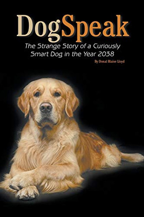 DogSpeak: The Strange Story of a Curiously Smart Dog in the Year 2038 - Paperback