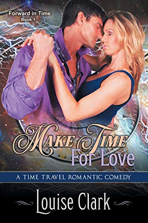 Make Time For Love (Forward In Time, Book One): Time Travel Romance
