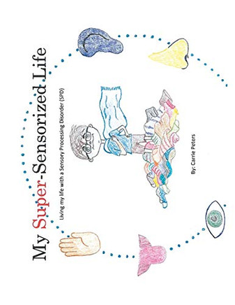 My Super-Sensorized Life: Living My Life with a Sensory Processing Disorder (Spd)