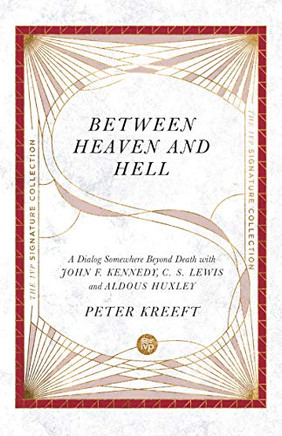 Between Heaven And Hell: A Dialog Somewhere Beyond Death With John F. Kennedy, C. S. Lewis And Aldous Huxley (The Ivp Signature Collection)