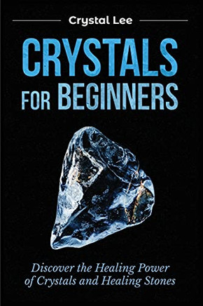 Crystals For Beginners: Discover The Healing Power Of Crystals And Healing Stones - 9781955617123