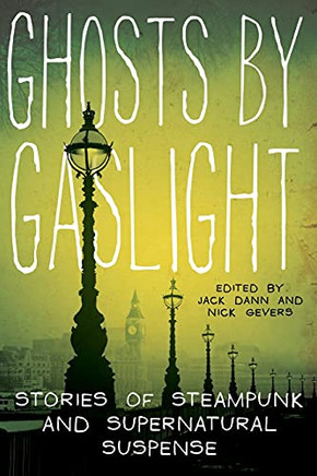 Ghosts By Gaslight: Stories Of Steampunk And Supernatural Suspense
