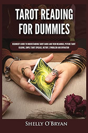 Tarot Reading For Dummies: Beginner'S Guide To Understanding Tarot Cards And Their Meanings, Psychic Tarot Reading, Simple Tarot Spreads, History, Symbolism And Divination - 9781954797802
