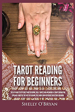 Tarot Reading For Beginners: The #1 Guide To Psychic Tarot Reading, Real Tarot Card Meanings & Tarot Divination Spreads - Master The Art Of Reading The Cards And Discover Their True Meaning - 9781954797840