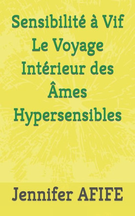 Sensibilite À Vif Le Voyage Interieur Des Âmes Hypersensibles (French Edition) Sensibilite À Vif Le Voyage Interieur Des Âmes Hypersensibles (French Edition)