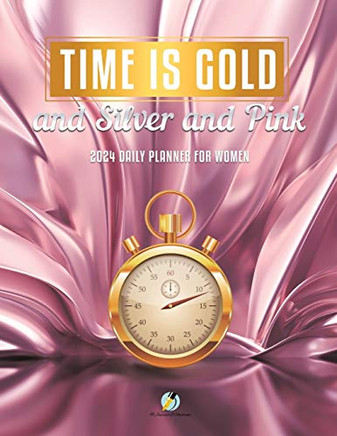 Time Is Gold And Silver And Pink : 2024 Daily Planner For Women