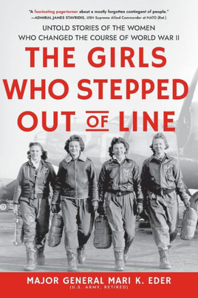 The Girls Who Stepped Out of Line: Untold Stories of the Women Who Changed the Course of World War II - 9781728242729