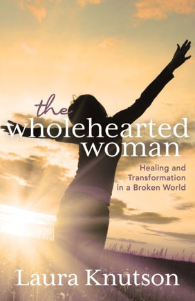 The Wholehearted Woman: Healing And Transformation In A Broken World