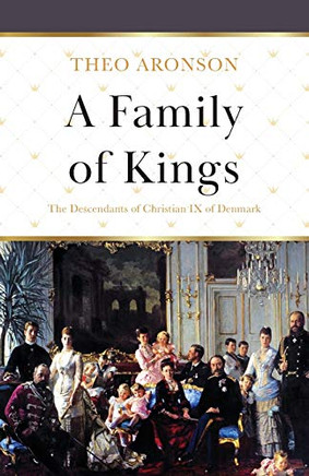 A Family of Kings : The Descendants of Christian IX of Denmark
