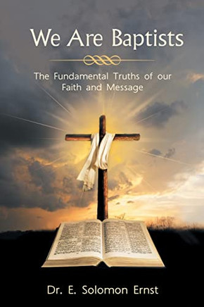 We Are Baptists: The Fundamental Truths Of Our Faith And Message - 9781665716949