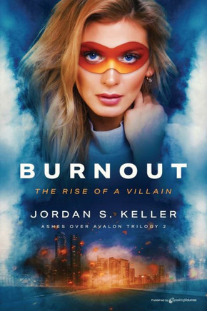 Burnout: The Rise Of A Villain (Ashes Over Avalon Trilogy)