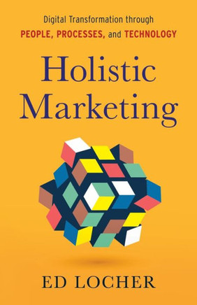 Holistic Marketing: Digital Transformation through People, Processes, and Technology