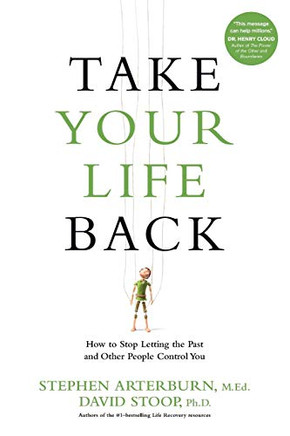 Take Your Life Back: How To Stop Letting The Past And Other People Control You