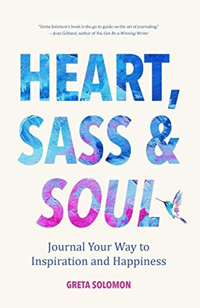 Heart, Sass & Soul: Journal Your Way To Inspiration And Happiness (Therapy Via The Free Writing Technique)