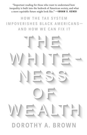 The Whioness of Wealth: How the Tax System Impoverishes Black Amerions--and How We Can Fix It - 9780525577331