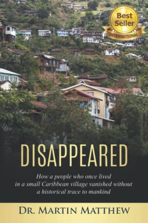 Disappeared : How A People Who Once Lived In A Small Caribbean Village Vanished Without A Historical Trace To Humankind