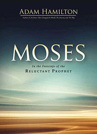 Moses: In The Footsteps Of The Reluctant Prophet