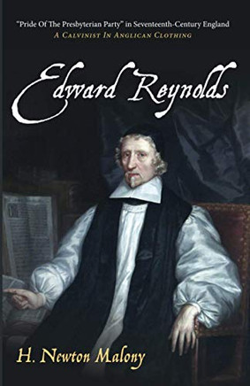 Edward Reynolds: "Pride Of The Presbyterian Party" in Seventeenth-Century England: A Calvinist In Anglican Clothing