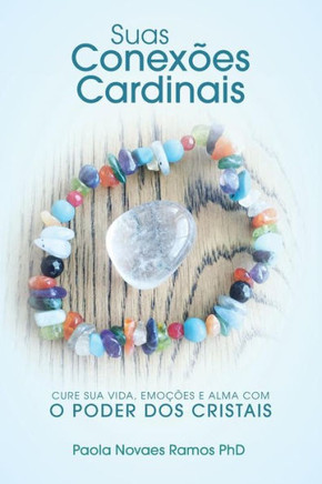 Suas Conexões Cardinais: Cure Sua Vida, Emocões E Alma Com O Poder Dos Cristais (Portuguese Edition)