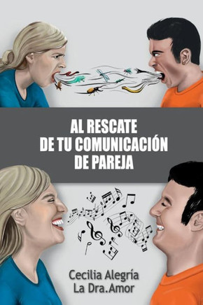 Al Rescate De Tu Comunicación De Pareja: Borra Tu Pasado Y Reconstruye Tu Relación Más Importante (Spanish Edition)