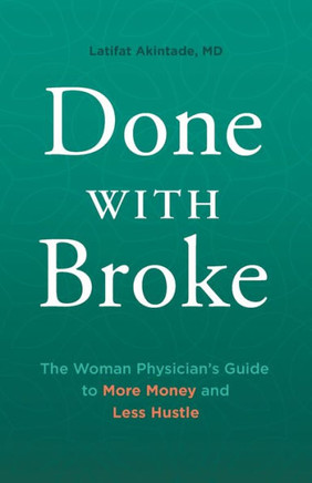 Done With Broke: The Woman Physician'S Guide To More Money And Less Hustle