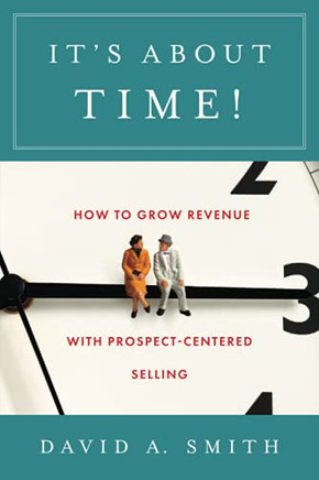 It?ÇÖS About Time!: How To Grow Revenue With Prospect-Centered Selling