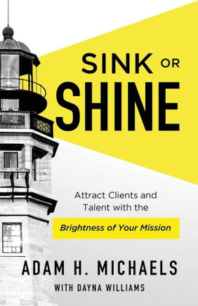 Sink Or Shine: Attract Clients And Talent With The Brightness Of Your Mission