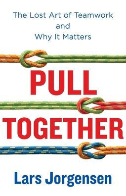 Pull Together: The Lost Art Of Teamwork And Why It Matters