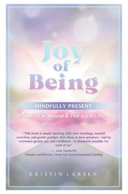 Joy Of Being Mindfully Present: How To Be Present And Feel Joy In Life