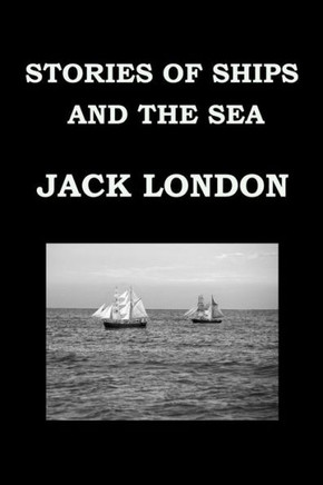 Stories Of Ships And The Sea By Jack London: Short Story Collection