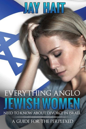 Everything Anglo Jewish Women Need To Know About Divorce In Israel: A Guide For The Perplexed