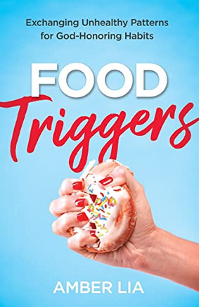 Food Triggers : Exchanging Unhealthy Patterns For God-Honoring Habits - 9780764238888