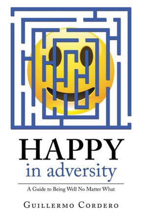 Happy in Adversity: A Guide to Being Well No Matter What - 9781982210762