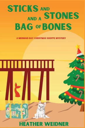Sticks And Stones And A Bag Of Bones: A Mermaid Bay Christmas Shoppe Mystery