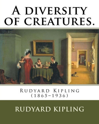A Diversity Of Creatures. By: Rudyard Kipling: Rudyard Kipling (1865?1936)