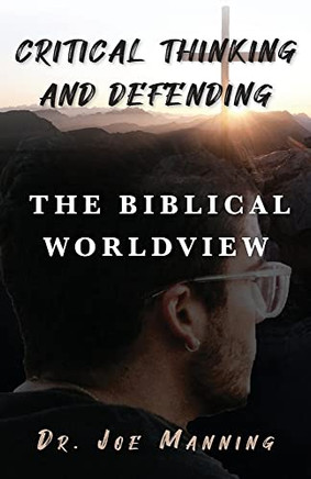 Critical Thinking And Defending The Biblical Worldview