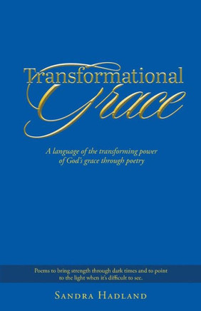 Transformational Grace: A Language Of The Transforming Power Of God's Grace Through Poetry